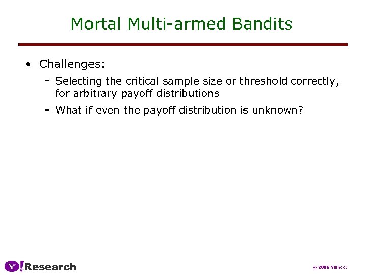Mortal Multi-armed Bandits • Challenges: – Selecting the critical sample size or threshold correctly,