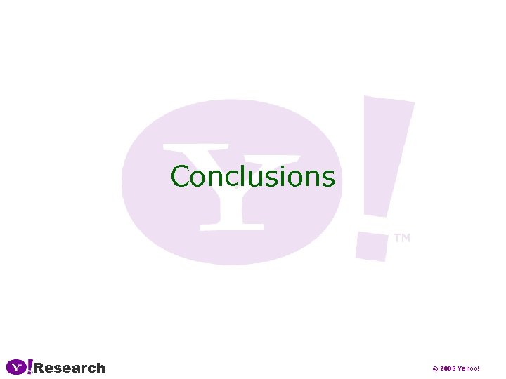 Conclusions Research © 2008 Yahoo! 