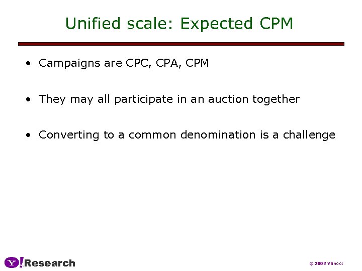 Unified scale: Expected CPM • Campaigns are CPC, CPA, CPM • They may all
