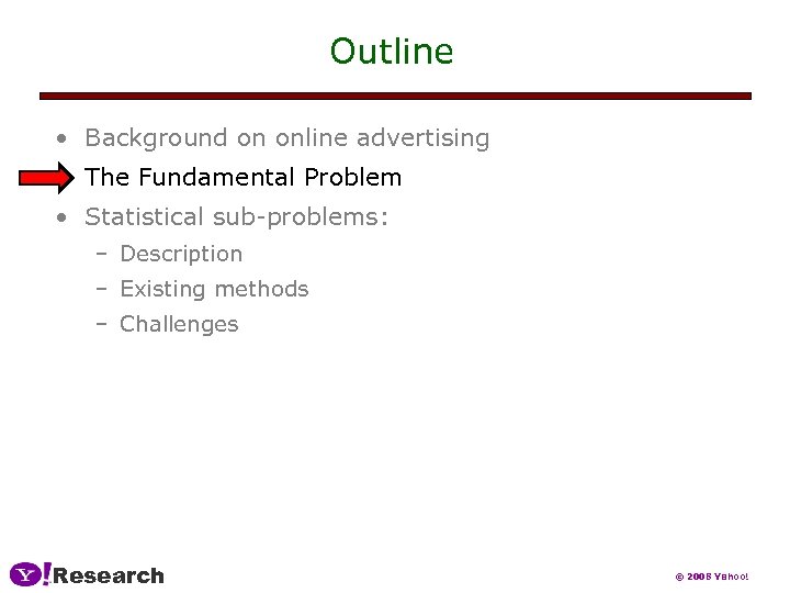 Outline • Background on online advertising • The Fundamental Problem • Statistical sub-problems: –