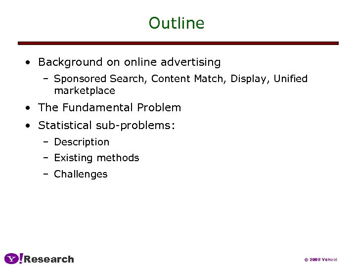 Outline • Background on online advertising – Sponsored Search, Content Match, Display, Unified marketplace