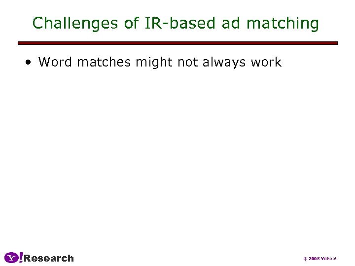 Challenges of IR-based ad matching • Word matches might not always work Research ©