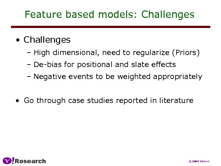 Feature based models: Challenges • Challenges – High dimensional, need to regularize (Priors) –