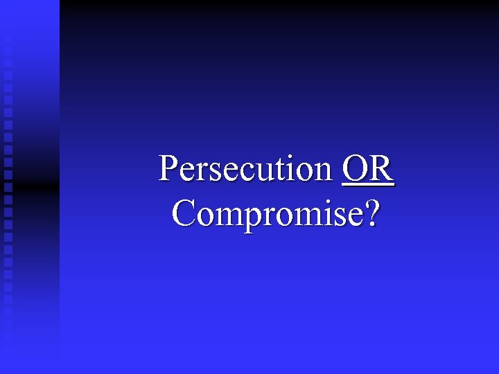 Persecution OR Compromise? 
