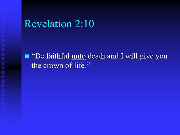 Revelation 2: 10 n “Be faithful unto death and I will give you the