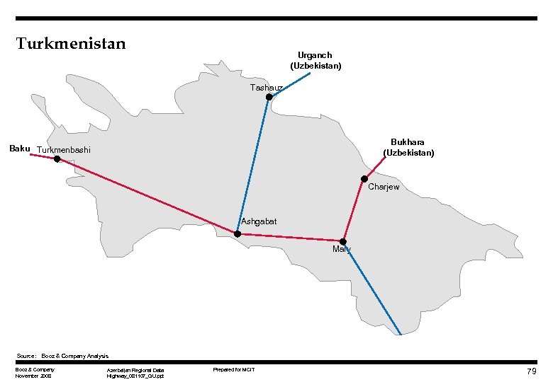 Turkmenistan Urganch (Uzbekistan) Tashauz Bukhara (Uzbekistan) Baku Turkmenbashi Charjew Ashgabat Mary Source: Booz &