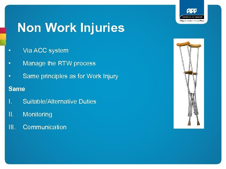Non Work Injuries • Via ACC system • Manage the RTW process • Same