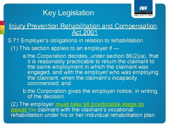 Key Legislation Injury Prevention Rehabilitation and Compensation Act 2001 S. 71 Employer’s obligations in