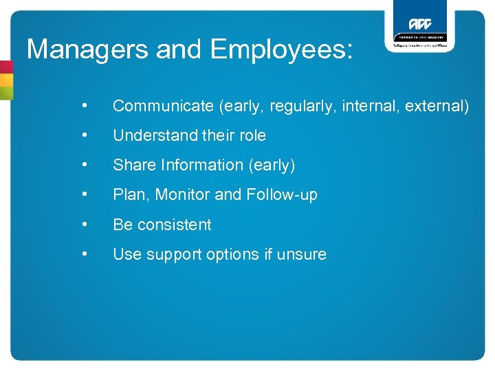 Managers and Employees: • Communicate (early, regularly, internal, external) • Understand their role •