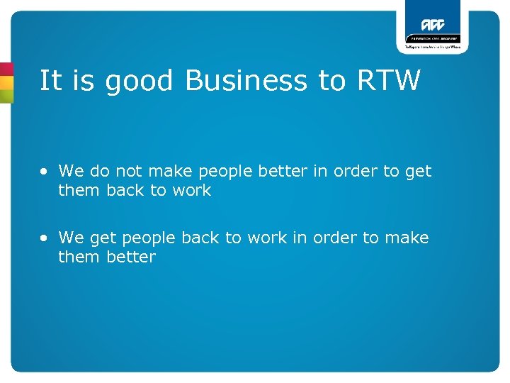 It is good Business to RTW • We do not make people better in