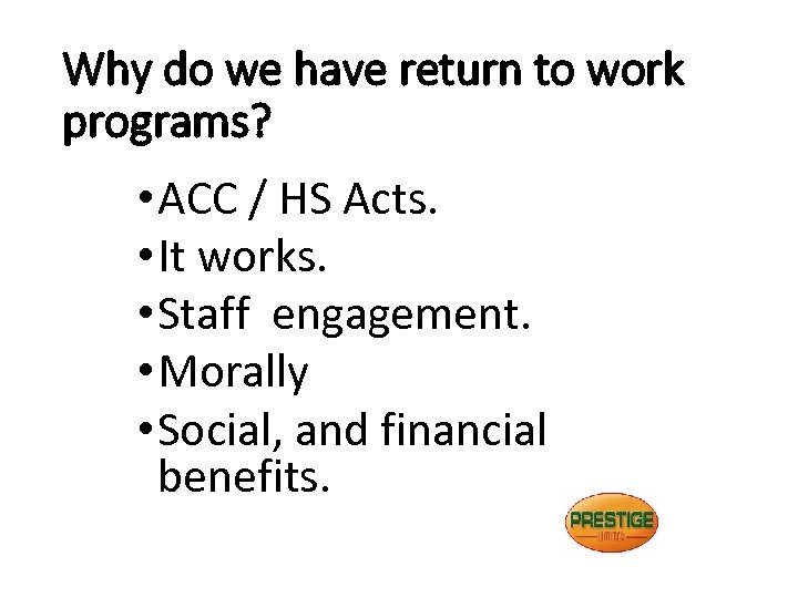 Why do we have return to work programs? • ACC / HS Acts. •