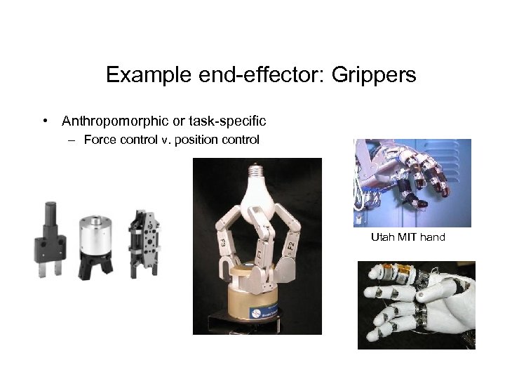 Example end-effector: Grippers • Anthropomorphic or task-specific – Force control v. position control Utah