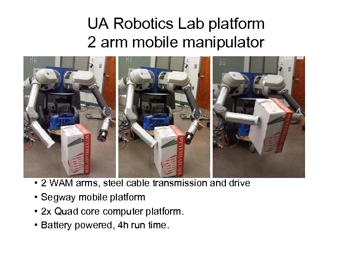 UA Robotics Lab platform 2 arm mobile manipulator • • 2 WAM arms, steel