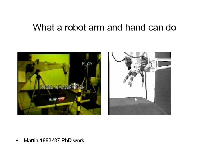 What a robot arm and hand can do • Martin 1992 -’ 97 Ph.