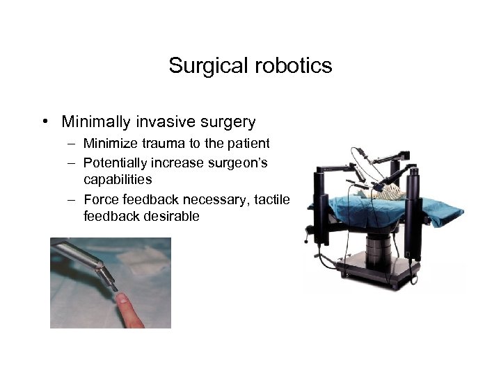 Surgical robotics • Minimally invasive surgery – Minimize trauma to the patient – Potentially