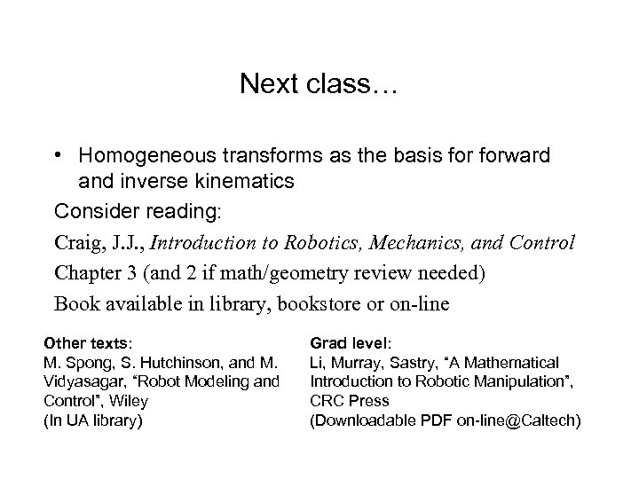 Next class… • Homogeneous transforms as the basis forward and inverse kinematics Consider reading: