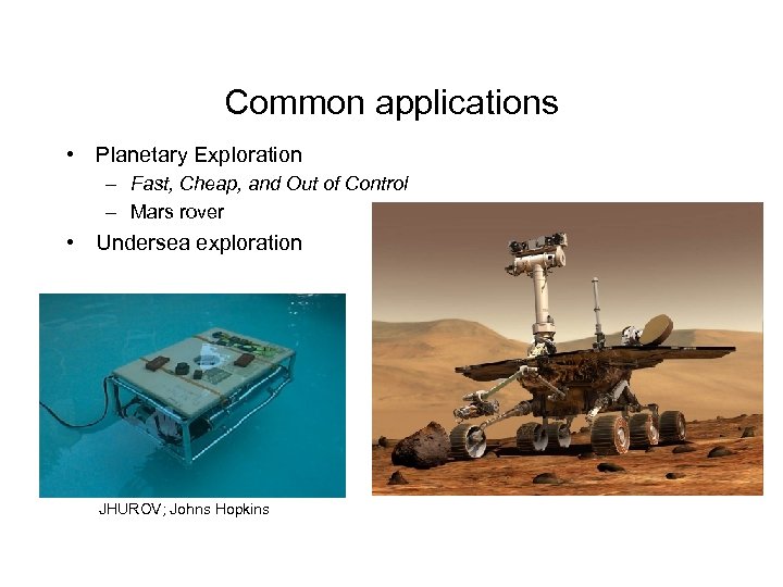 Common applications • Planetary Exploration – Fast, Cheap, and Out of Control – Mars