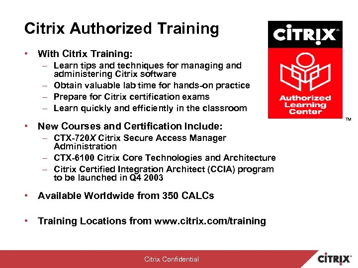 Citrix Authorized Training • With Citrix Training: – Learn tips and techniques for managing