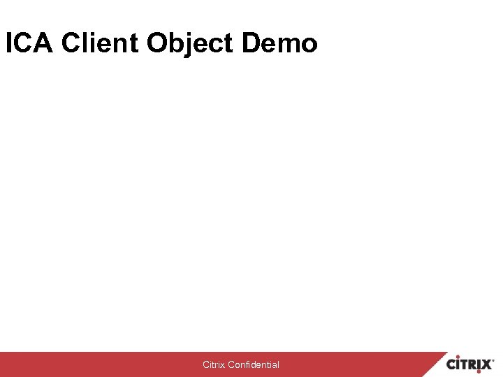 ICA Client Object Demo Citrix Confidential 