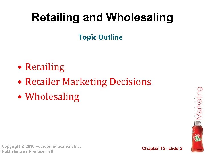 Retailing and Wholesaling Topic Outline • Retailing • Retailer Marketing Decisions • Wholesaling Copyright
