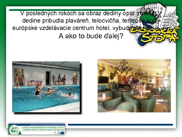 V posledných rokoch sa obraz dediny opäť zmenil. V dedine pribudla plaváreň, telocvičňa, tenisové