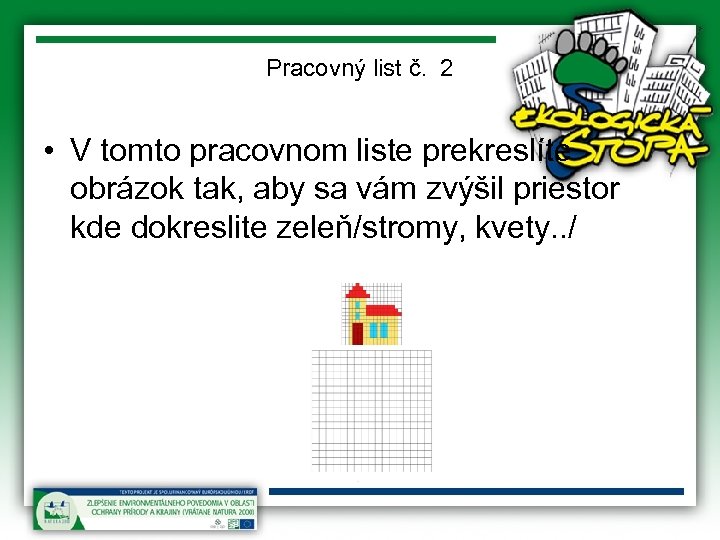 Pracovný list č. 2 • V tomto pracovnom liste prekreslíte obrázok tak, aby sa