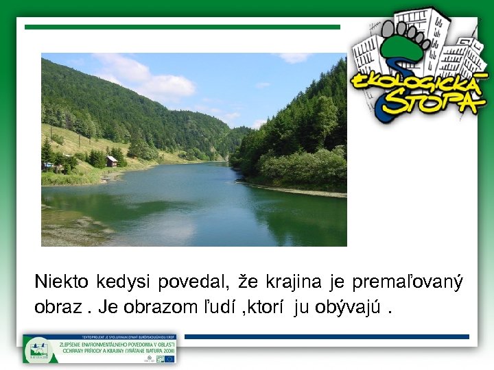 Niekto kedysi povedal, že krajina je premaľovaný obraz. Je obrazom ľudí , ktorí ju