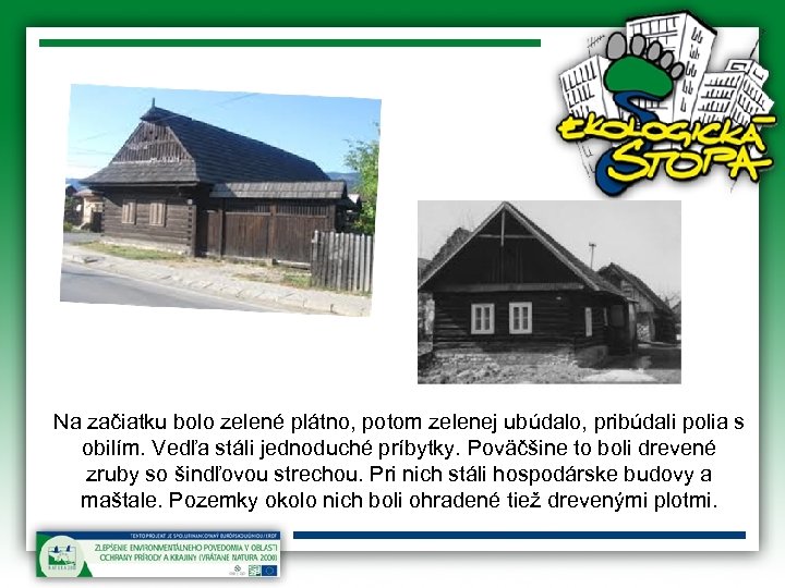 Na začiatku bolo zelené plátno, potom zelenej ubúdalo, pribúdali polia s obilím. Vedľa stáli