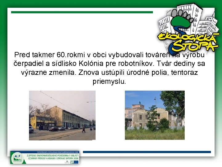 Pred takmer 60. rokmi v obci vybudovali továreň na výrobu čerpadiel a sídlisko Kolónia