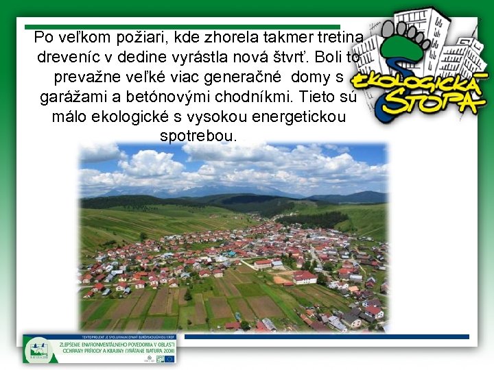 Po veľkom požiari, kde zhorela takmer tretina dreveníc v dedine vyrástla nová štvrť. Boli
