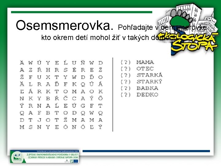 Osemsmerovka. Pohľadajte v oemsmerovke kto okrem detí mohol žiť v takých domoch. . 