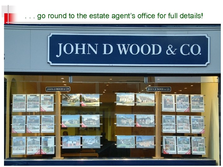 . . . go round to the estate agent’s office for full details! 