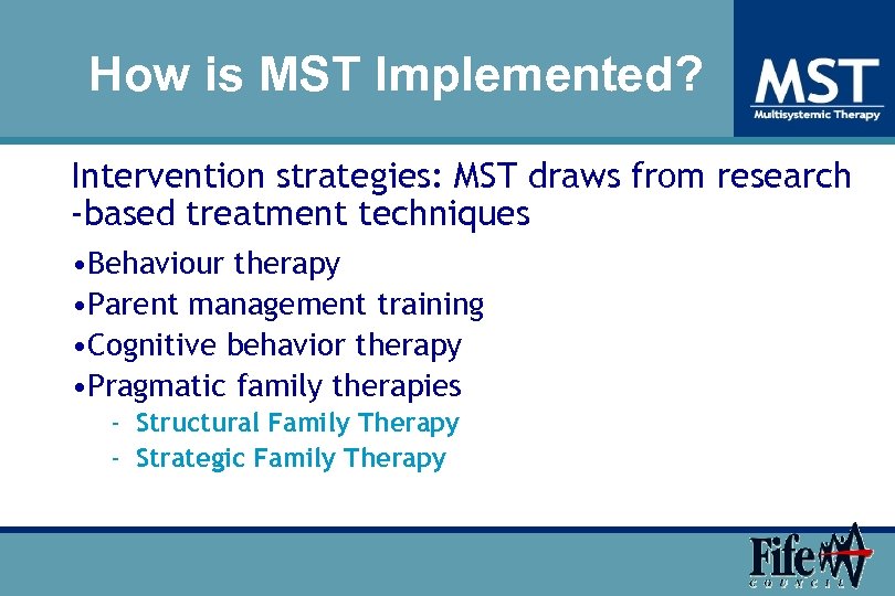 How is MST Implemented? Intervention strategies: MST draws from research ‐based treatment techniques •