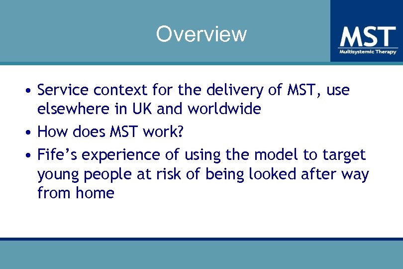 Overview • Service context for the delivery of MST, use elsewhere in UK and
