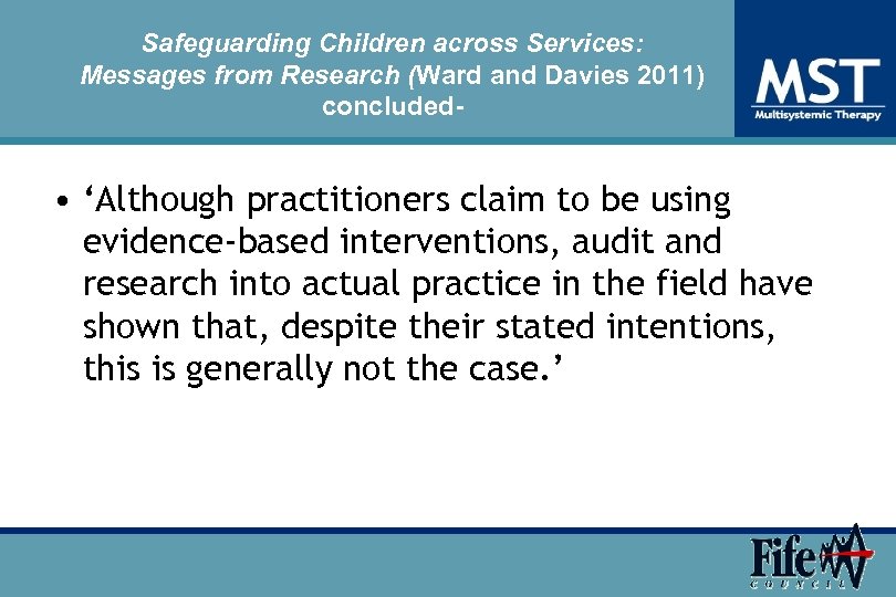 Safeguarding Children across Services: Messages from Research (Ward and Davies 2011) concluded- • ‘Although