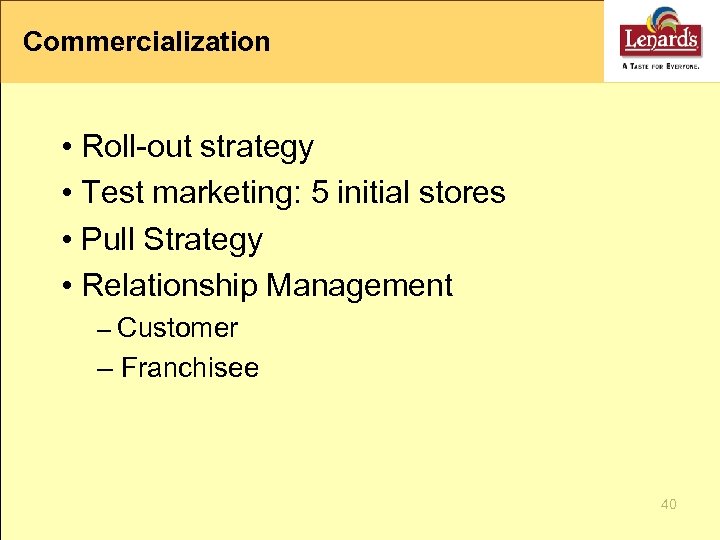 Commercialization • Roll-out strategy • Test marketing: 5 initial stores • Pull Strategy •