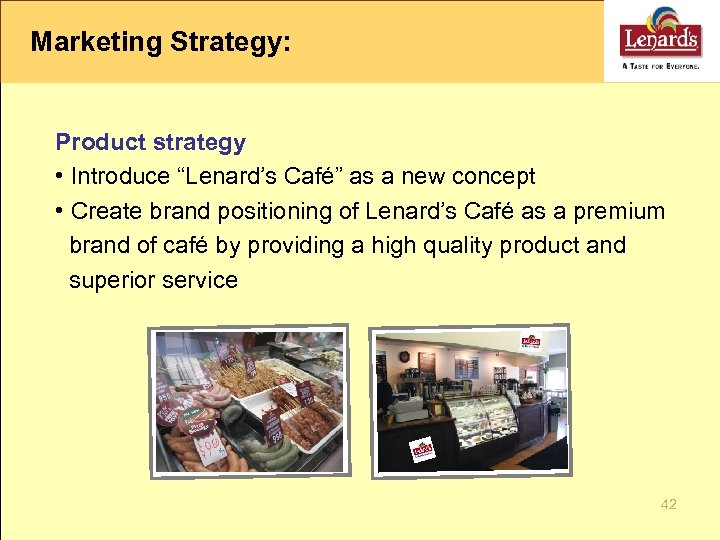 Marketing Strategy: Product strategy • Introduce “Lenard’s Café” as a new concept • Create
