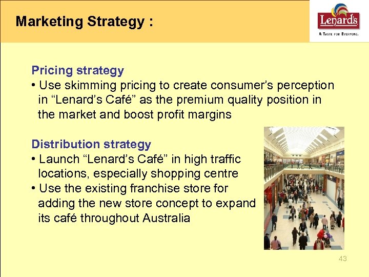 Marketing Strategy : Pricing strategy • Use skimming pricing to create consumer’s perception in