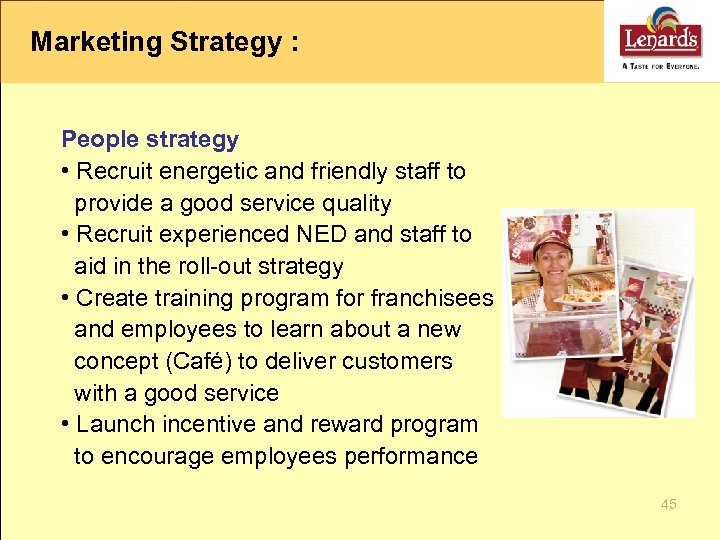 Marketing Strategy : People strategy • Recruit energetic and friendly staff to provide a