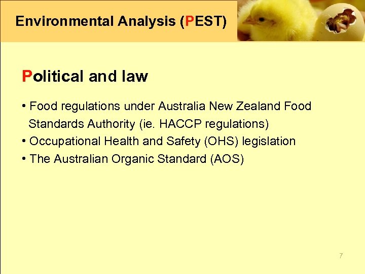 Environmental Analysis (PEST) Political and law • Food regulations under Australia New Zealand Food
