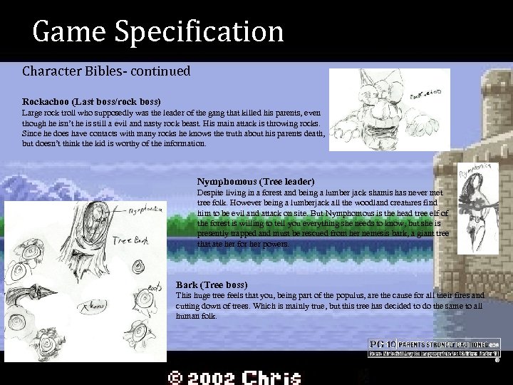 Game Specification Character Bibles- continued Rockachoo (Last boss/rock boss) Large rock troll who supposedly