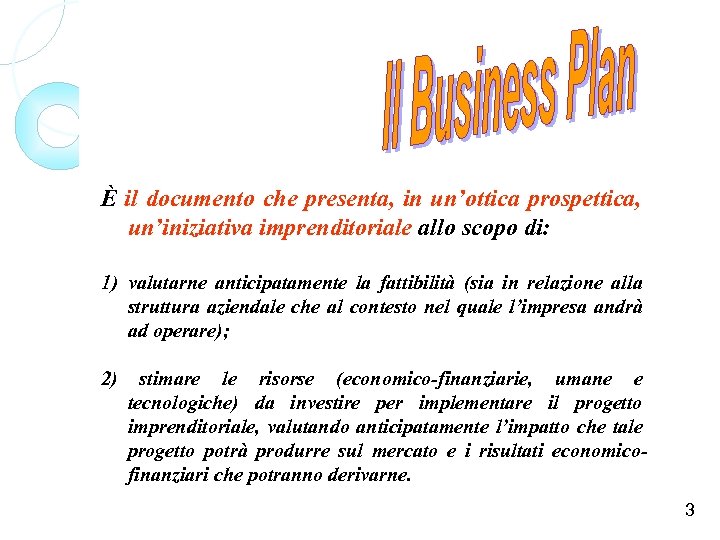 È il documento che presenta, in un’ottica prospettica, un’iniziativa imprenditoriale allo scopo di: 1)