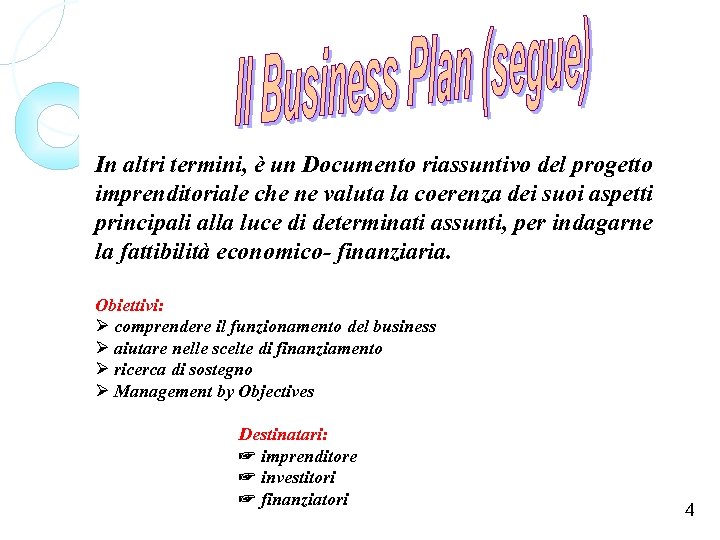 In altri termini, è un Documento riassuntivo del progetto imprenditoriale che ne valuta la