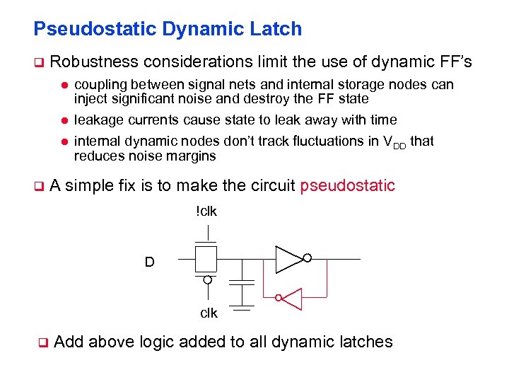 Pseudostatic Dynamic Latch q Robustness considerations limit the use of dynamic FF’s l l