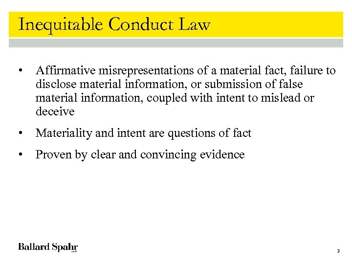 Inequitable Conduct Law • Affirmative misrepresentations of a material fact, failure to disclose material