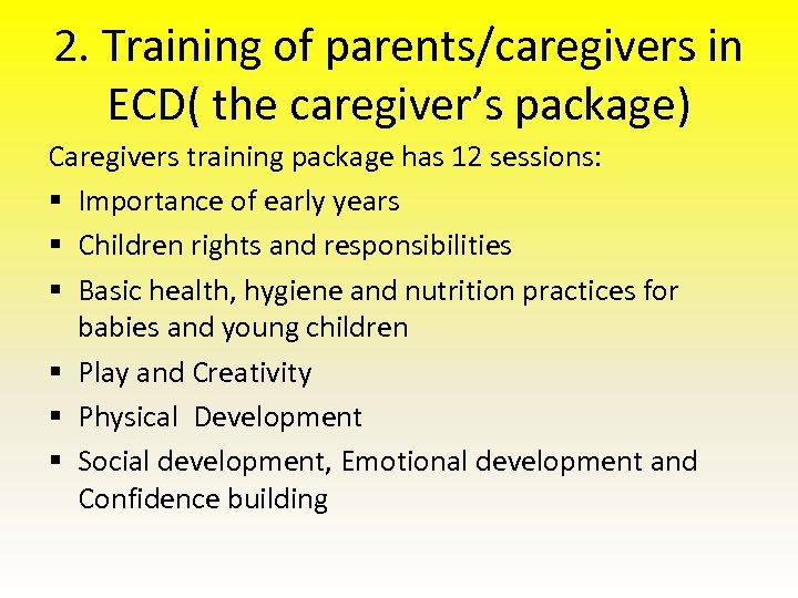 2. Training of parents/caregivers in ECD( the caregiver’s package) Caregivers training package has 12