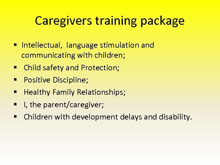 Caregivers training package § Intellectual, language stimulation and communicating with children; § Child safety