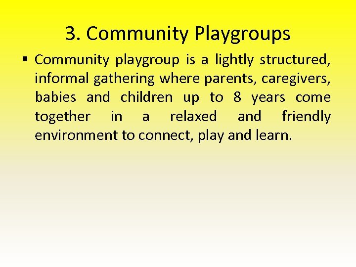 3. Community Playgroups § Community playgroup is a lightly structured, informal gathering where parents,