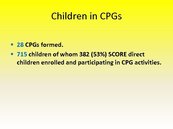 Children in CPGs § 28 CPGs formed. § 715 children of whom 382 (53%)