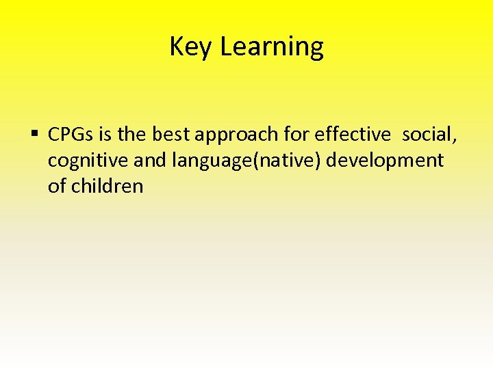 Key Learning § CPGs is the best approach for effective social, cognitive and language(native)
